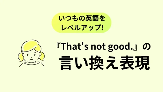 いつもの英語をレベルアップ！『That’s not good.』の言い換え表現